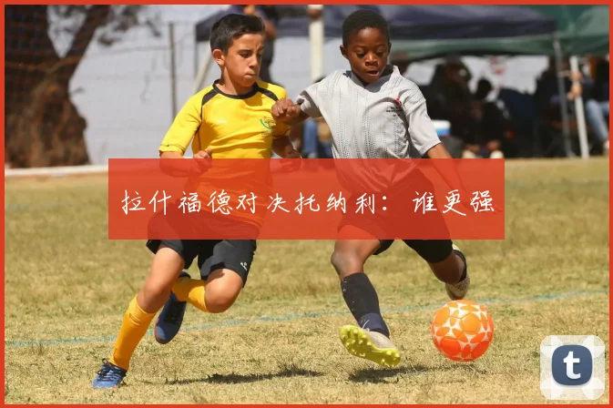拉什福德对决托纳利：谁更强
