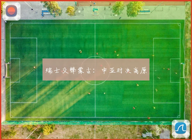 瑞士交锋蒙古：中亚对决高原