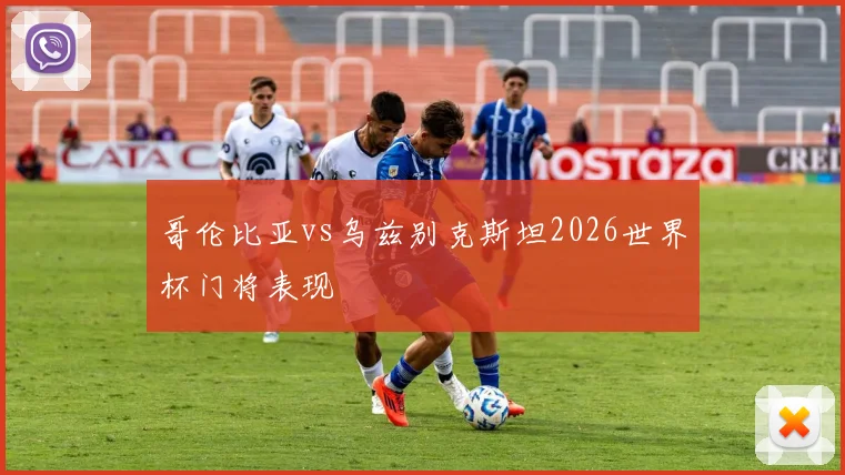 哥伦比亚vs乌兹别克斯坦2026世界杯门将表现