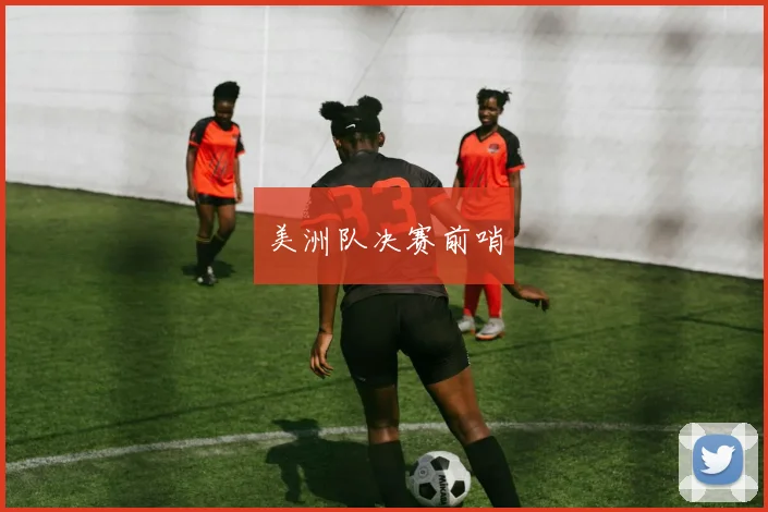 美洲队决赛前哨