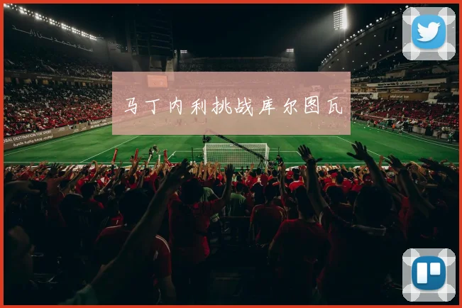 马丁内利挑战库尔图瓦