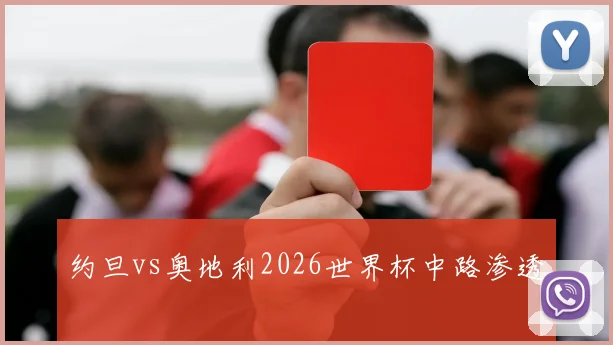 约旦vs奥地利2026世界杯中路渗透