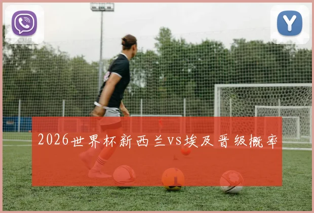 2026世界杯新西兰vs埃及晋级概率