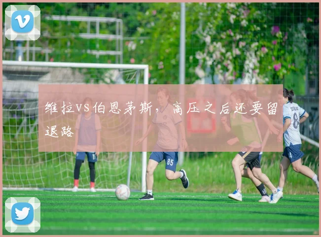 维拉vs伯恩茅斯，高压之后还要留退路